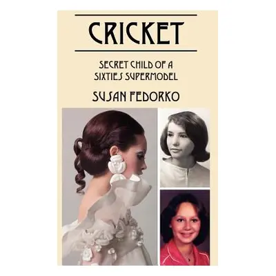 "Cricket: Secret Child of a Sixties Supermodel" - "" ("Fedorko Susan")