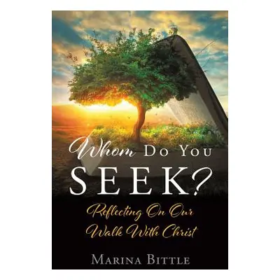 "Whom Do You Seek?: Reflecting On Our Walk With Christ" - "" ("Bittle Marina")