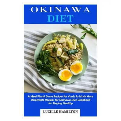 "Okinawa Diet: A Meal Plan& Some Recipes for You& So Much More