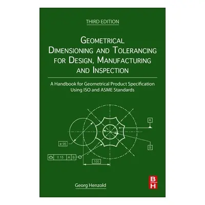 "Geometrical Dimensioning and Tolerancing for Design, Manufacturing and Inspection: A Handbook f