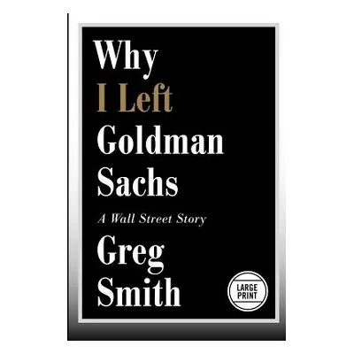 "Why I Left Goldman Sachs: A Wall Street Story" - "" ("Smith Greg")