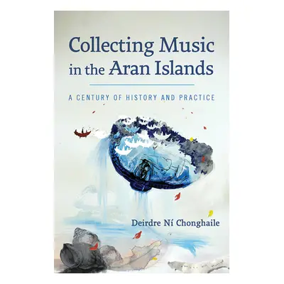 "Collecting Music in the Aran Islands: A Century of History and Practice" - "" ("N Chonghaile De