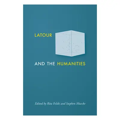 "LaTour and the Humanities" - "" ("Felski Rita")