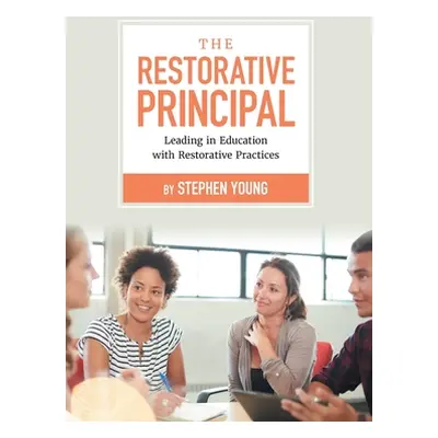 "The Restorative Principal: Leading in Education with Restorative Practices" - "" ("Young Stephe