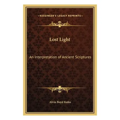 "Lost Light: An Interpretation of Ancient Scriptures" - "" ("Kuhn Alvin Boyd")