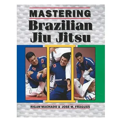 "Mastering Brazilian Jiu Jitsu" - "" ("Fraguas Jose M.")