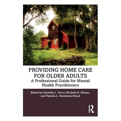 "Providing Home Care for Older Adults: A Professional Guide for Mental Health Practitioners" - "