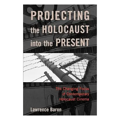 "Projecting the Holocaust into the Present: The Changing Focus of Contemporary Holocaust Cinema"