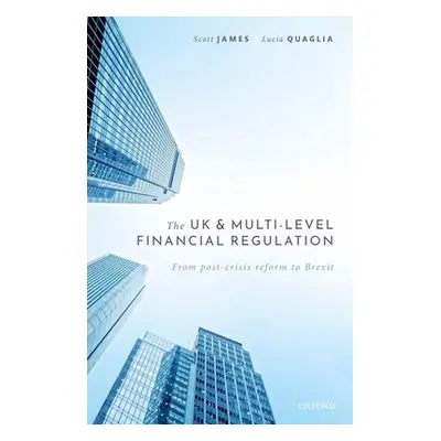 "The UK and Multi-Level Financial Regulation: From Post-Crisis Reform to Brexit" - "" ("James Sc