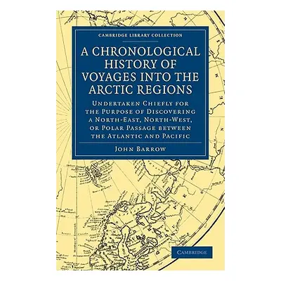 "A Chronological History of Voyages Into the Arctic Regions: Undertaken Chiefly for the Purpose 