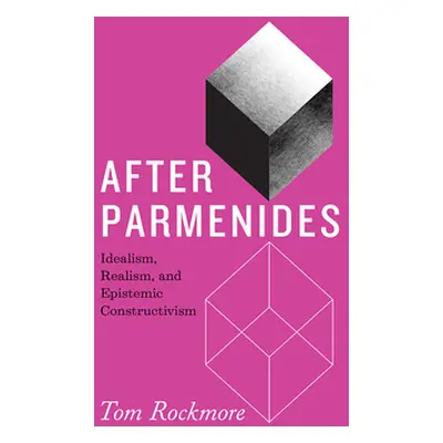 "After Parmenides: Idealism, Realism, and Epistemic Constructivism" - "" ("Rockmore Tom")