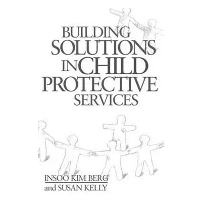 "Building Solutions in Child Protective Services" - "" ("Berg Insoo Kim")