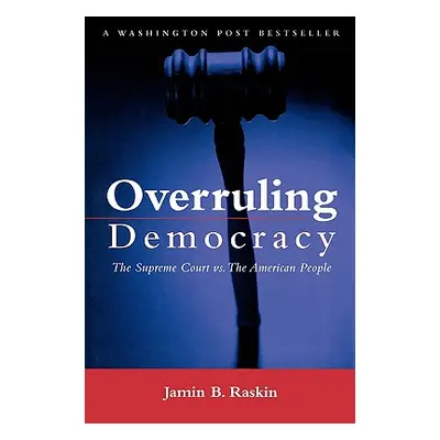 "Overruling Democracy: The Supreme Court Versus the American People" - "" ("Raskin Jamin B.")