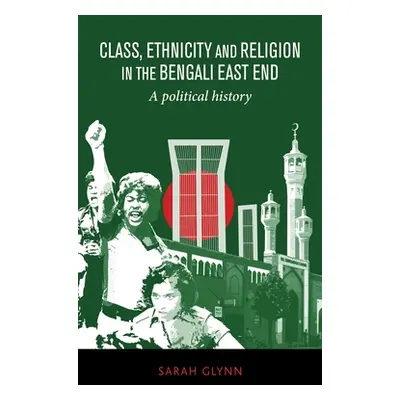 "Class, Ethnicity and Religion in the Bengali East End: A Political History" - "" ("Glynn Sarah"