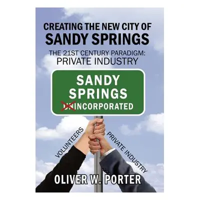 "Creating the New City of Sandy Springs: The 21st Century Paradigm: Private Industry" - "" ("Por