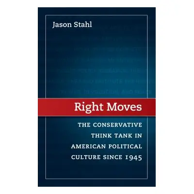 "Right Moves: The Conservative Think Tank in American Political Culture Since 1945" - "" ("Stahl