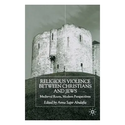 "Religious Violence Between Christians and Jews: Medieval Roots, Modern Perspectives" - "" ("Abu