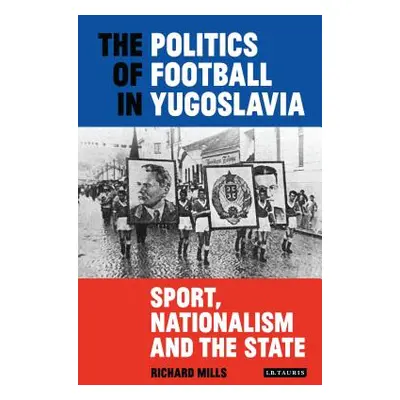 "The Politics of Football in Yugoslavia: Sport, Nationalism and the State" - "" ("Mills Richard"