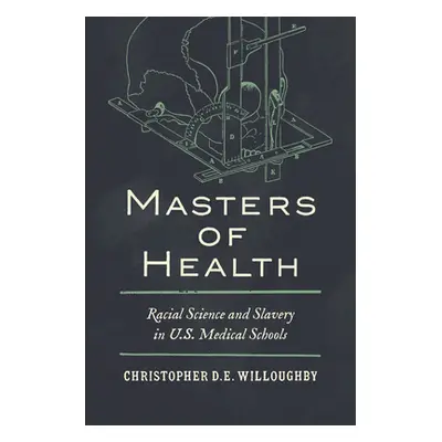 "Masters of Health: Racial Science and Slavery in U.S. Medical Schools" - "" ("Willoughby Christ