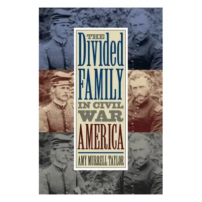 "The Divided Family in Civil War America" - "" ("Taylor Amy Murrell")