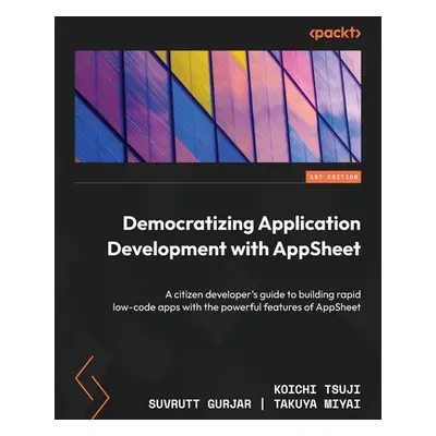 "Democratizing Application Development with AppSheet: A citizen developer's guide to building ra