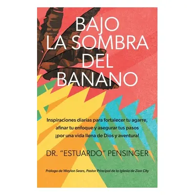 "Bajo la sombra del banano: Inspiraciones diarias para fortalecer tu agarre, afinar tu enfoque y