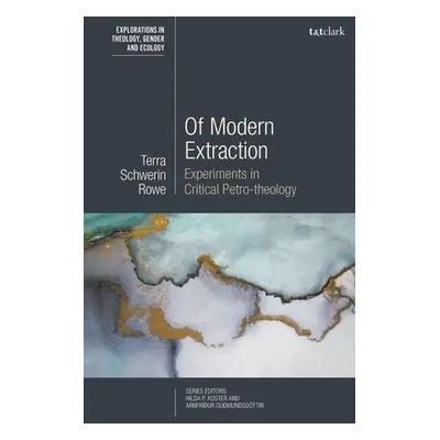 "Of Modern Extraction: Experiments in Critical Petro-Theology" - "" ("Rowe Terra Schwerin")