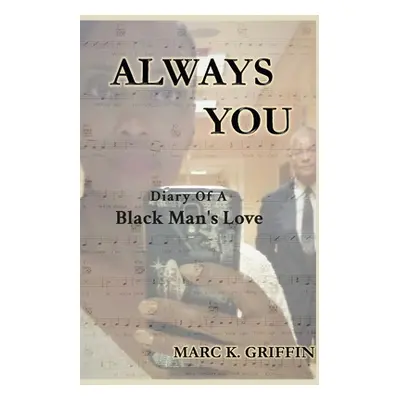 "Always You: Diary Of A Black Man's Love" - "" ("Griffin Marc")