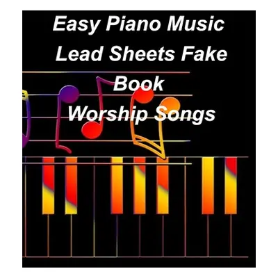 "Easy Piano Music Lead Sheets Fake Book Worship Songs: Praise Worship Piano Lead Sheets Fake Boo