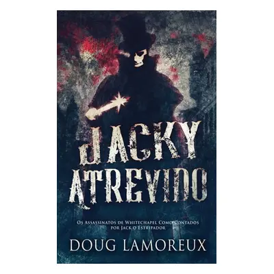 "Jacky Atrevido: Os Assassinatos de Whitechapel Como Contados por Jack o Estripador" - "" ("Lamo