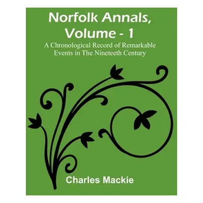 "Norfolk Annals, Vol. 1; A Chronological Record of Remarkable Events in the Nineteeth Century" -