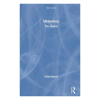 "Midwifery: The Basics" - "" ("Baston Helen")