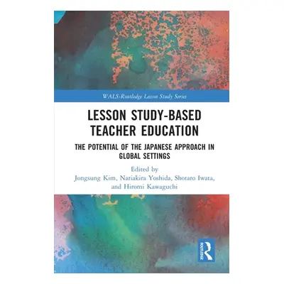 "Lesson Study-Based Teacher Education: The Potential of the Japanese Approach in Global Settings