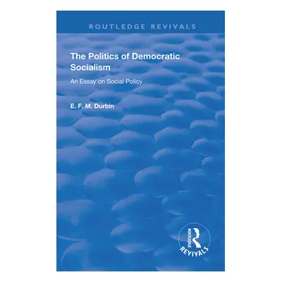 "The Politics of Democratic Socialism: An Essay on Social Policy" - "" ("Durbin E. F. M.")