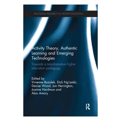 "Activity Theory, Authentic Learning and Emerging Technologies: Towards a Transformative Higher 