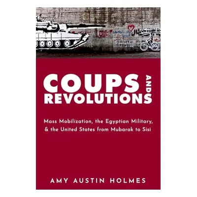 "Coups and Revolutions: Mass Mobilization, the Egyptian Military, and the United States from Mub