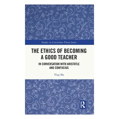 "The Ethics of Becoming a Good Teacher: In Conversation with Aristotle and Confucius" - "" ("Ma 