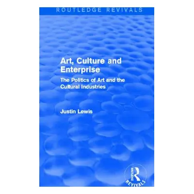 "Art, Culture and Enterprise (Routledge Revivals): The Politics of Art and the Cultural Industri