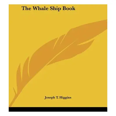 "The Whale Ship Book" - "" ("Higgins Joseph T.")