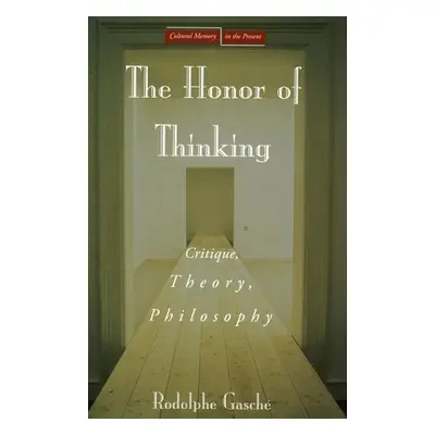 "The Honor of Thinking: Critique, Theory, Philosophy" - "" ("Gasch Rodolphe")