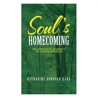 "Soul's Homecoming: An Empath's Journey to Inner Wisdom" - "" ("Kane Katharine Donovan")