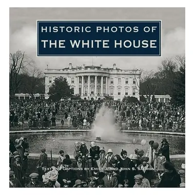 "Historic Photos of the White House" - "" ("Salmon Emily J.")