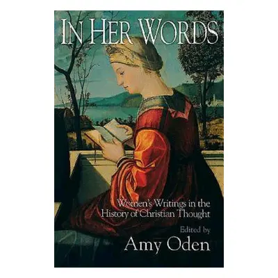 "In Her Words: Women's Writings in the History of Christian Thought" - "" ("Oden Amy")