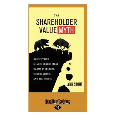 "The Shareholder Value Myth: How Putting Shareholders First Harms Investors, Corporations, and t