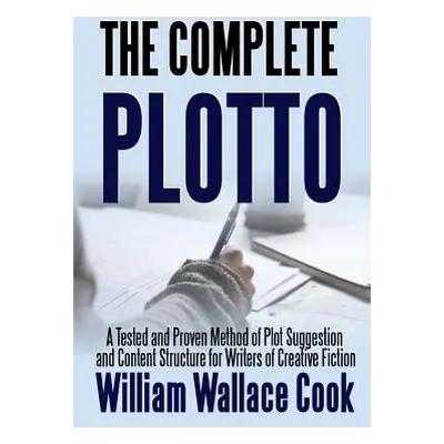 "The Complete Plotto: A Tested and Proven Method of Plot Suggestion and Content Structure for Wr