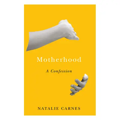 "Motherhood: A Confession" - "" ("Carnes Natalie")