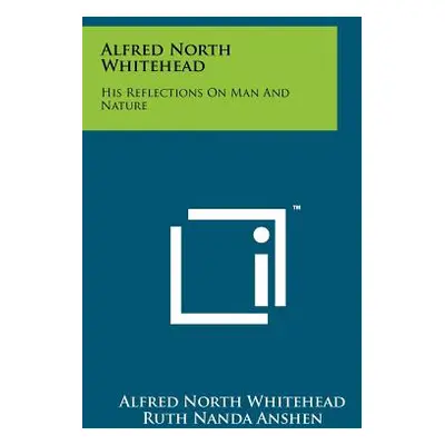 "Alfred North Whitehead: His Reflections On Man And Nature" - "" ("Whitehead Alfred North")