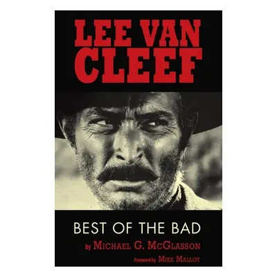 "Lee Van Cleef (hardback): Best of the Bad" - "" ("McGlasson Michael G.")