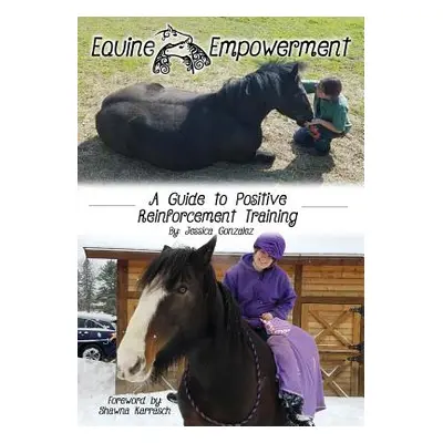 "Equine Empowerment: A Guide To Positive Reinforcement Training" - "" ("Gonzalez Jessica")