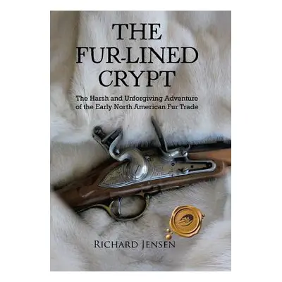 "The Fur-Lined Crypt: The Harsh and Unforgiving Adventure of the Early North American Fur Trade"